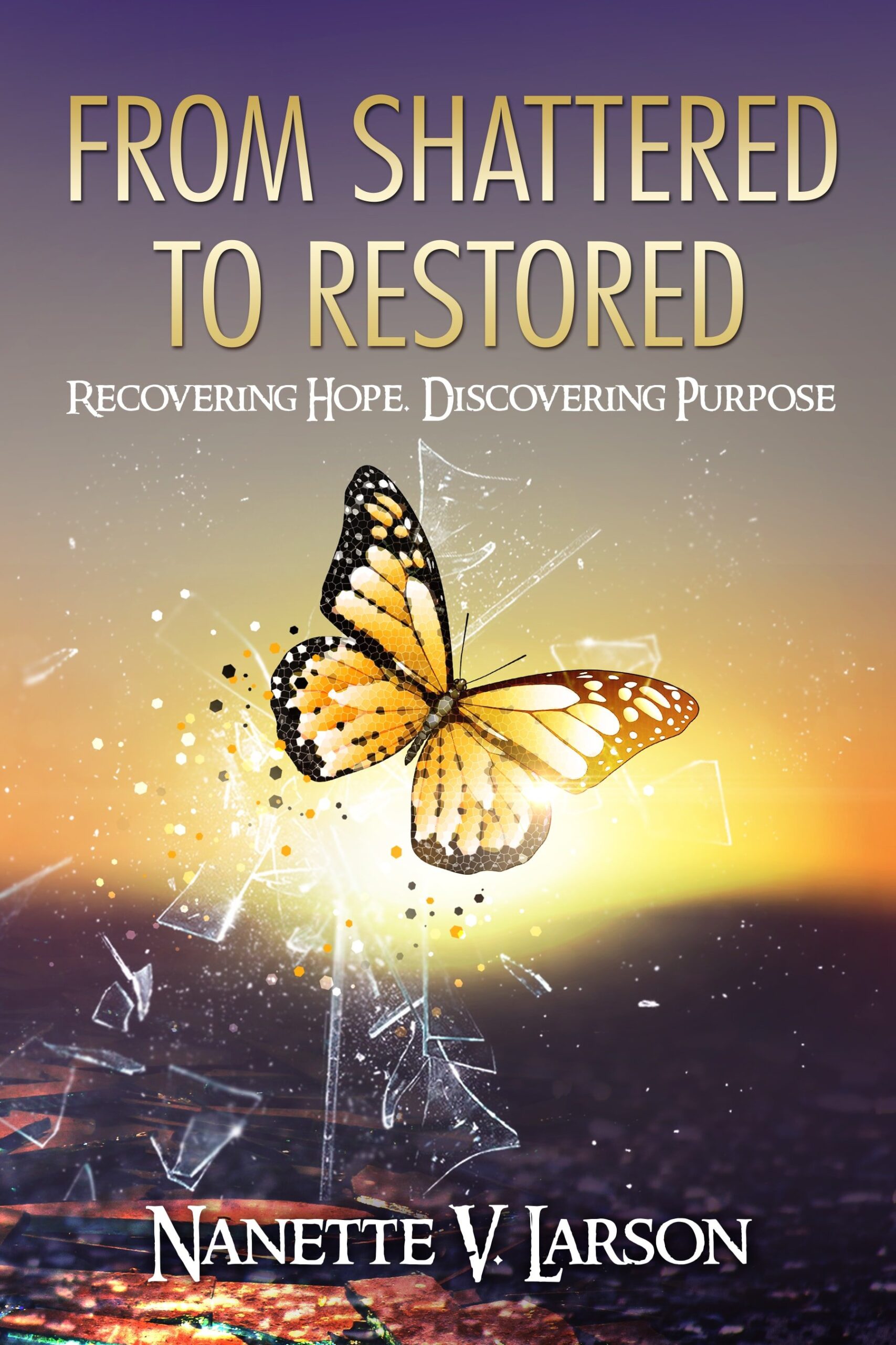 From Shattered to Restored by Nanette V. Larson